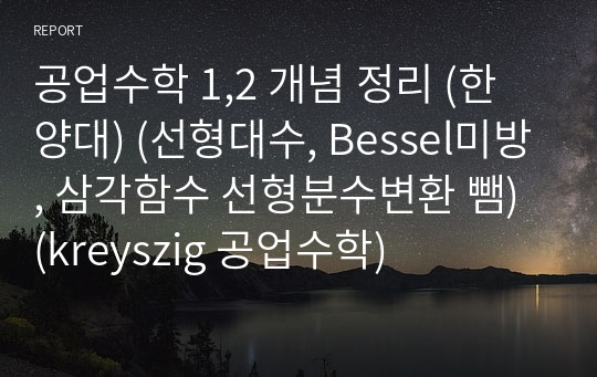 공업수학 1,2 개념 정리 (한양대) (선형대수, Bessel미방, 삼각함수 선형분수변환 뺌) (kreyszig 공업수학)