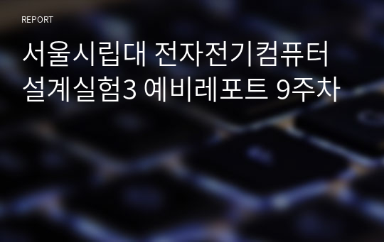 서울시립대 전자전기컴퓨터설계실험3 예비레포트 9주차