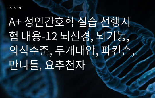 A+ 성인간호학 실습 선행시험 내용-12 뇌신경, 뇌기능, 의식수준, 두개내압, 파킨슨, 만니톨, 요추천자