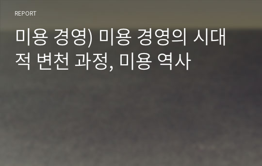 미용 경영) 미용 경영의 시대적 변천 과정, 미용 역사