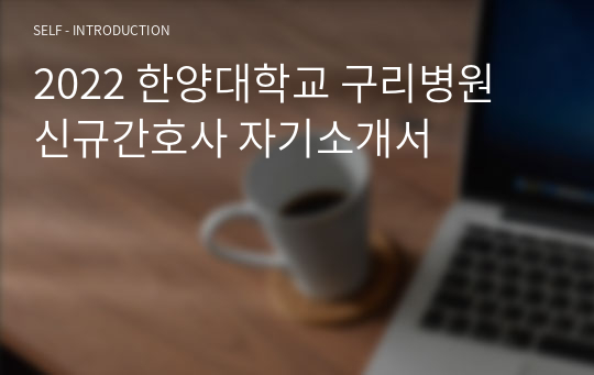 2022 한양대학교 구리병원 신규간호사 자기소개서