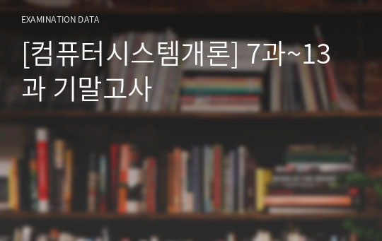 [컴퓨터시스템개론] 7과~13과 기말고사