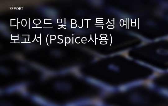 다이오드 및 BJT 특성 예비보고서 (PSpice사용)