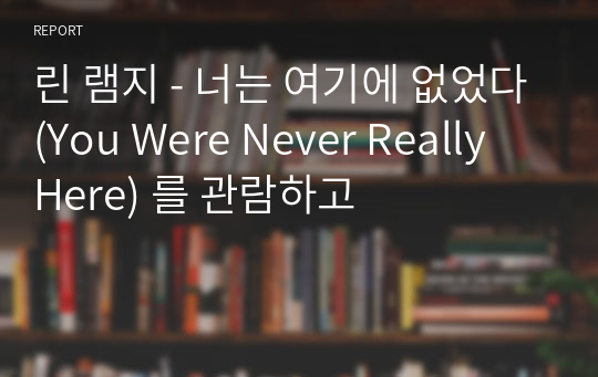 린 램지 - 너는 여기에 없었다(You Were Never Really Here) 를 관람하고