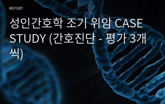 성인간호학 조기 위암 CASESTUDY (간호진단 - 평가 3개씩)