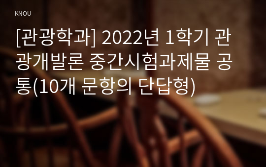 [관광학과] 2022년 1학기 관광개발론 중간시험과제물 공통(10개 문항의 단답형)