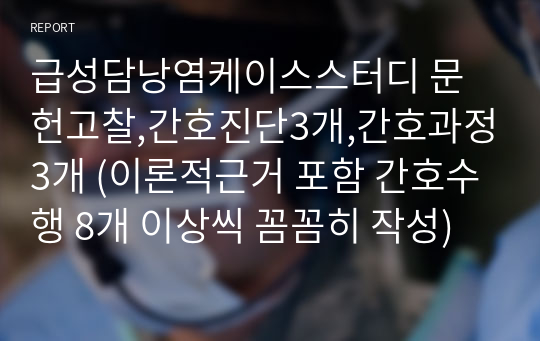 급성담낭염케이스스터디 문헌고찰,간호진단3개,간호과정3개 (이론적근거 포함 간호수행 8개 이상씩 꼼꼼히 작성)