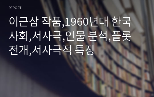 이근삼 작품,1960년대 한국사회,서사극,인물 분석,플롯 전개,서사극적 특징