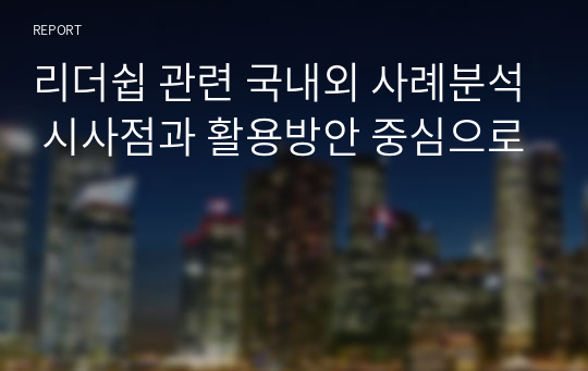 리더쉽 관련 국내외 사례분석 시사점과 활용방안 중심으로