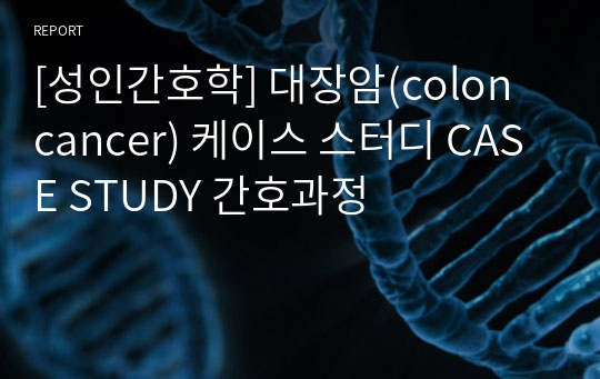 [성인간호학] 대장암(colon cancer) 케이스 스터디 CASE STUDY 간호과정