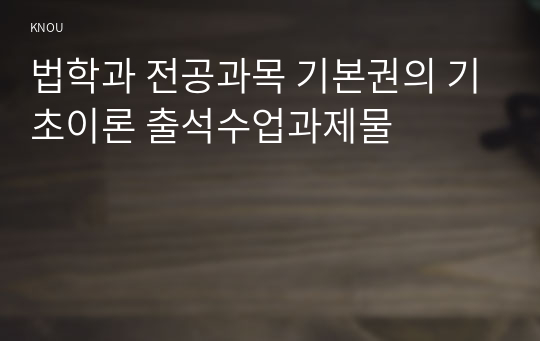 법학과 전공과목 기본권의 기초이론 출석수업과제물