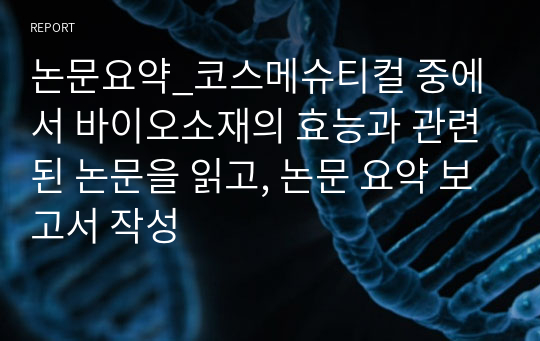 논문요약_코스메슈티컬 중에서 바이오소재의 효능과 관련된 논문을 읽고, 논문 요약 보고서 작성