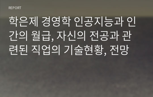 학은제 경영학 인공지능과 인간의 월급, 자신의 전공과 관련된 직업의 기술현황, 전망