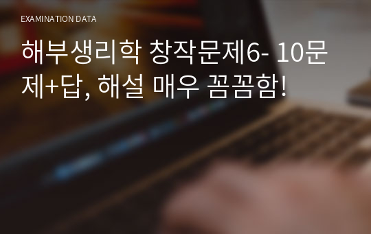 해부생리학 창작문제6- 10문제+답, 해설 매우 꼼꼼함!