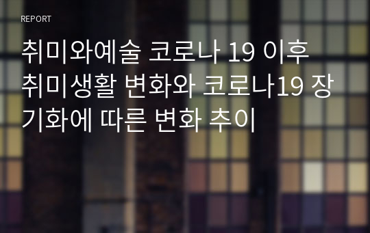 취미와예술 코로나 19 이후 취미생활 변화와 코로나19 장기화에 따른 변화 추이