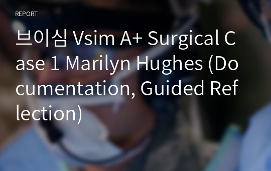 브이심 Vsim A+ Surgical Case 1 Marilyn Hughes (Documentation, Guided Reflection)