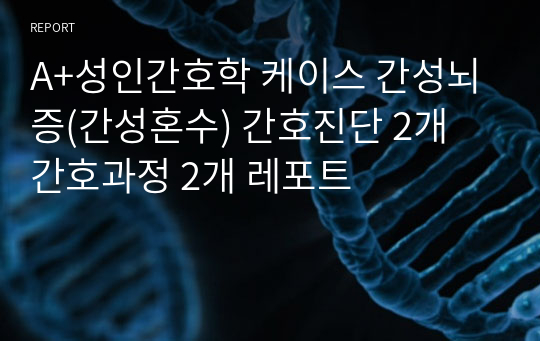 A+간성뇌증(간성혼수)ICU간호진단9개 간호과정2개(영양부족, 비효과적 기도청결)수행의 결과까지 아주 자세해요!!!성인간호학실습 케이스스터디