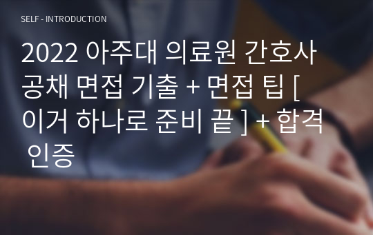 2022 아주대 의료원 간호사 공채 면접 기출 + 면접 팁 [ 이거 하나로 준비 끝 ] + 합격 인증