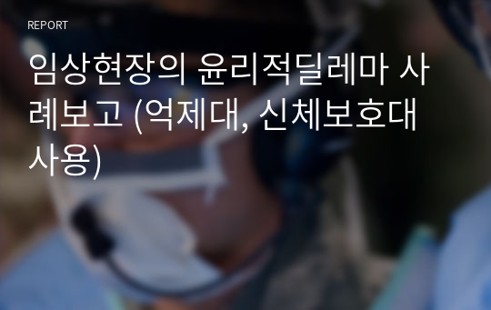 임상현장의 윤리적딜레마 사례보고 (억제대, 신체보호대사용)