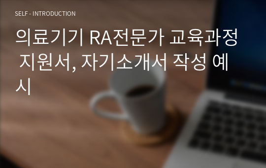 의료기기 RA전문가 교육과정 지원서, 자기소개서 작성 예시