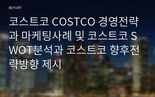 코스트코 COSTCO 경영전략과 마케팅사례 및 코스트코 SWOT분석과 코스트코 향후전략방향 제시