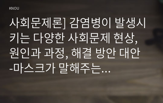 사회문제론] 감염병이 발생시키는 다양한 사회문제 현상, 원인과 과정, 해결 방안 대안 -마스크가 말해주는 것들 코로나19와 일상의 사회학, 질병 낙인 무균사회의 욕망과 한센인의 강제격리