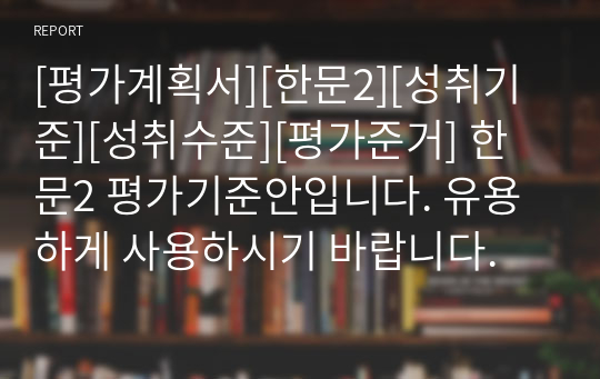 [평가계획서][한문2][성취기준][성취수준][평가준거] 한문2 평가기준안입니다. 유용하게 사용하시기 바랍니다.