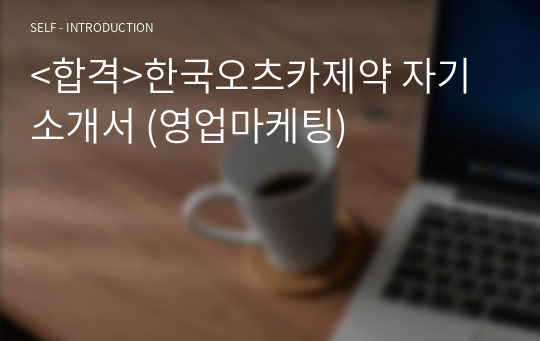 &lt;합격&gt;한국오츠카제약 자기소개서 (영업마케팅)