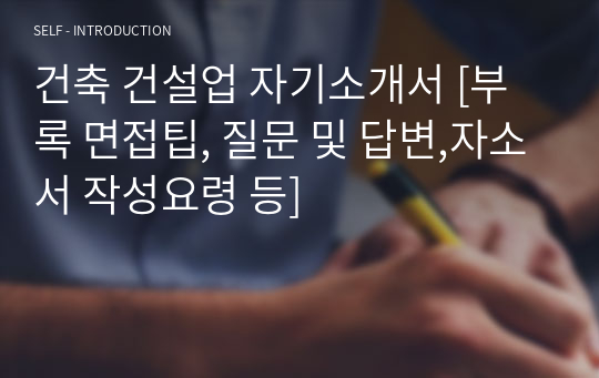 건축 건설업 자기소개서 [부록 면접팁, 질문 및 답변,자소서 작성요령 등]