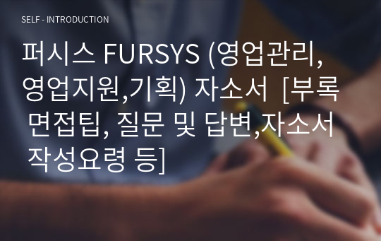 퍼시스 FURSYS (영업관리,영업지원,기획) 자소서  [부록 면접팁, 질문 및 답변,자소서 작성요령 등]