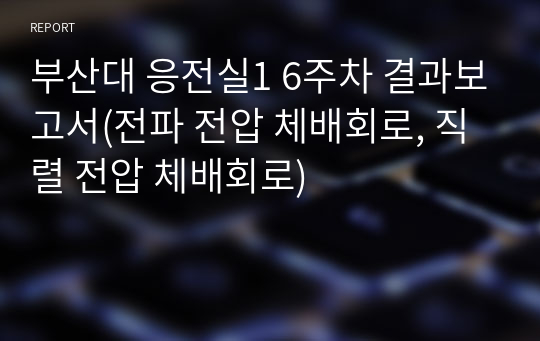 부산대 응전실1 6주차 결과보고서(전파 전압 체배회로, 직렬 전압 체배회로)