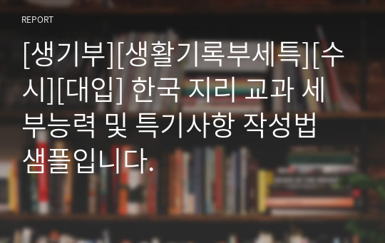 [생기부][생활기록부세특][수시][대입] 한국 지리 교과 세부능력 및 특기사항 작성법 샘플입니다.