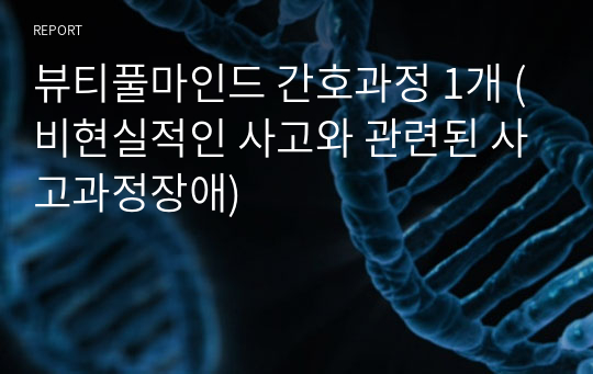 뷰티풀마인드 간호과정 1개 (비현실적인 사고와 관련된 사고과정장애)