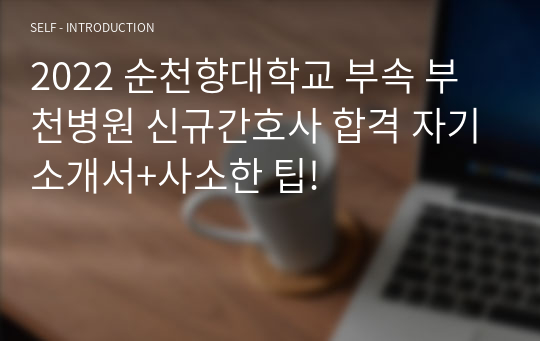 2022 순천향대학교 부속 부천병원 신규간호사 합격 자기소개서+사소한 팁!