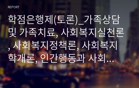 학점은행제(토론)_가족상담 및 가족치료, 사회복지실천론, 사회복지정책론, 사회복지학개론, 인간행동과 사회환경, 정신건강론