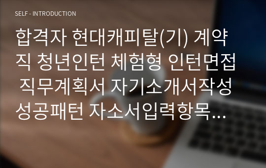 합격자 현대캐피탈(기) 계약직 청년인턴 체험형 인턴면접 직무계획서 자기소개서작성성공패턴 자소서입력항목분석 지원동기작성요령