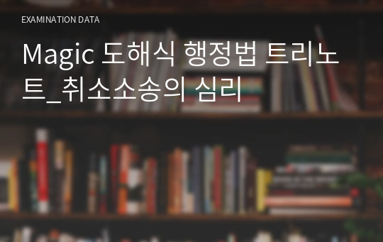 Magic 도해식 행정법 트리노트_취소소송의 심리