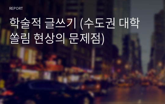 학술적 글쓰기 (수도권 대학쏠림 현상의 문제점)