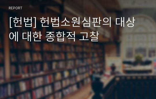 [헌법] 헌법소원심판의 대상에 대한 종합적 고찰