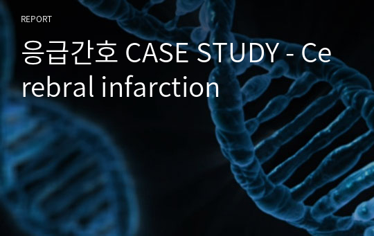 응급간호 CASE STUDY - Cerebral infarction