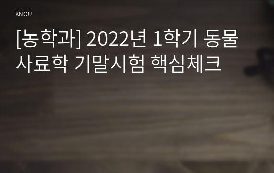 [농학과] 2022년 1학기 동물사료학 기말시험 핵심체크