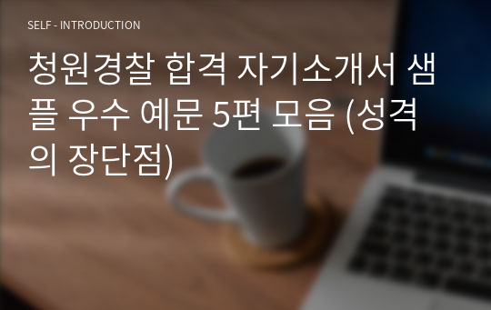 청원경찰 합격 자기소개서 샘플 우수 예문 5편 모음 (성격의 장단점)