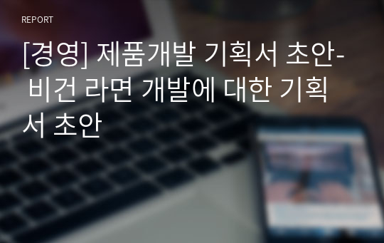 [경영] 제품개발 기획서 초안- 비건 라면 개발에 대한 기획서 초안