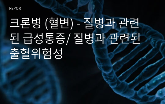 크론병 (혈변) - 질병과 관련된 급성통증/ 질병과 관련된 출혈위험성