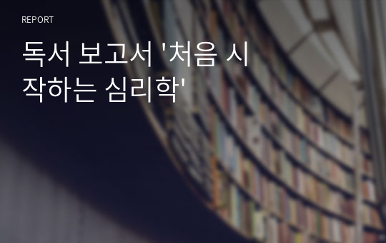 독서 보고서 &#039;처음 시작하는 심리학&#039;