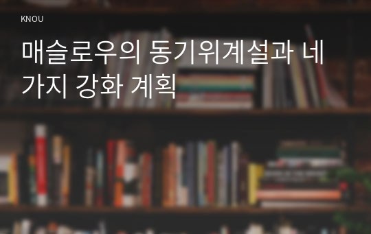 매슬로우의 동기위계설과 네 가지 강화 계획