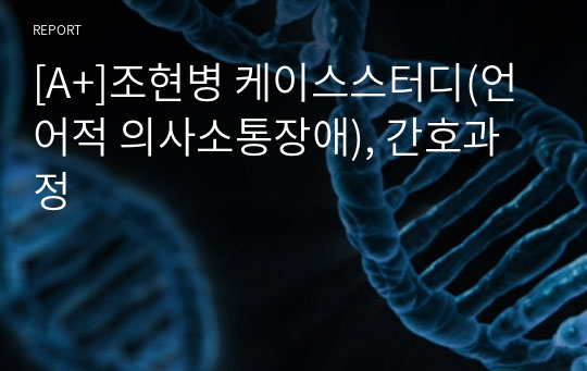 [A+]조현병 케이스스터디(언어적 의사소통장애), 간호과정