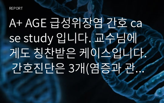 A+ AGE 급성위장염 간호 case study 입니다. 교수님에게도 칭찬받은 케이스입니다. 간호진단은 3개(염증과 관련된 고체온, 설사와 관련된 체액부족 위험성, 질병과 관련된 급성 통증) / 간호과정은 고체온와 설사와 관련된 체액부족 위험성을 진단적, 치료적, 교육적 계획으로 나누어서 정리하였습니다. 서론, 본론, 결론도 잘 쓰여 있으니 참고바랍니다.)