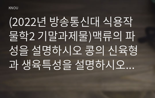 (2022년 방송통신대 식용작물학2 기말과제물)맥류의 파성을 설명하시오 콩의 신육형과 생육특성을 설명하시오 옥수수의 잡종강세와 효율적인 육종방법 설명하시오