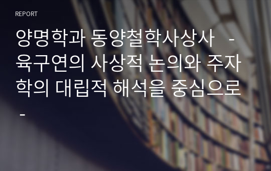 양명학과 동양철학사상사   - 육구연의 사상적 논의와 주자학의 대립적 해석을 중심으로 -